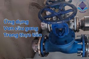 Ứng dụng van cầu gang trong thực tiễn